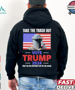 Vote Trump 2024 Take The Trash Out We’re Like A Garbage Can For The World T shirts