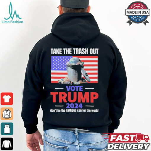 Vote Trump 2024 Take The Trash Out We’re Like A Garbage Can For The World T shirts