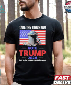 Vote Trump 2024 Take The Trash Out We’re Like A Garbage Can For The World T shirts