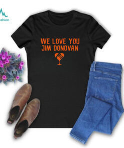 We love you Jim Donovan Cleveland Browns shirt