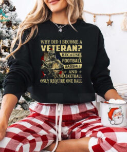Why Did I Become A Veteran Because Football Baseball And Basketball Only Require One Ball T Shirt