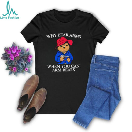 Why bear arms when you can arm bears 2024 shirt
