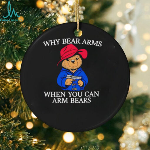 Why bear arms when you can arm bears 2024 shirt