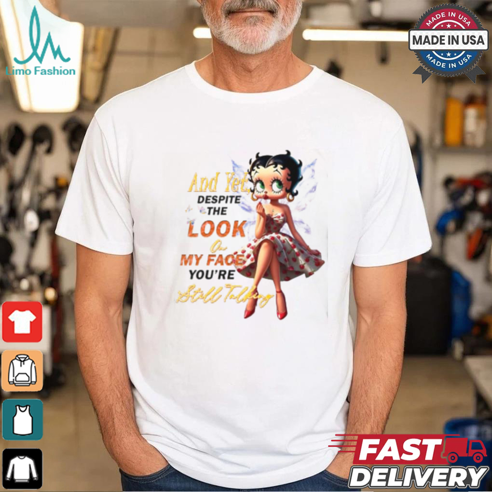 Betty Boop Despite The Look On My Face You're Still Talking Shirt Betty Boop Despite The Look On My Face You're Still Talking Shirt