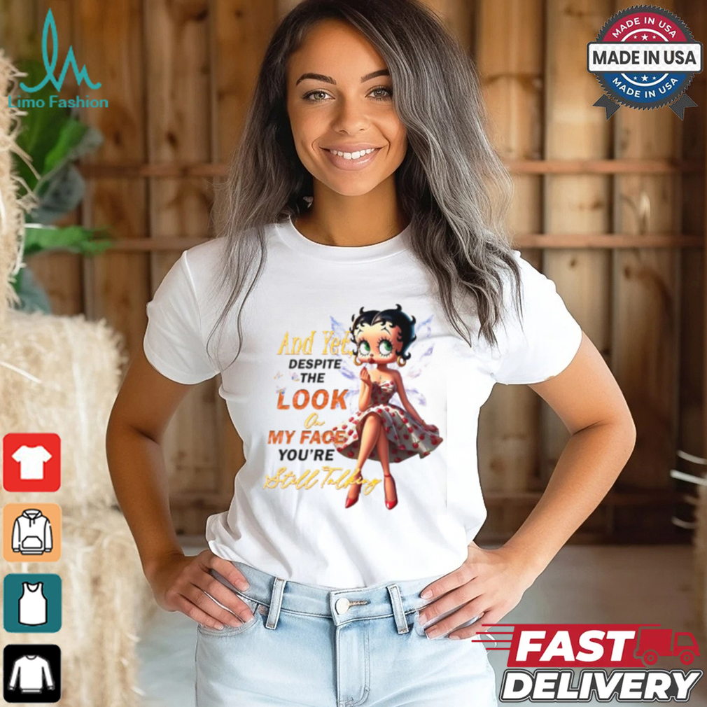 Betty Boop Despite The Look On My Face You're Still Talking Shirt Betty Boop Despite The Look On My Face You're Still Talking Shirt