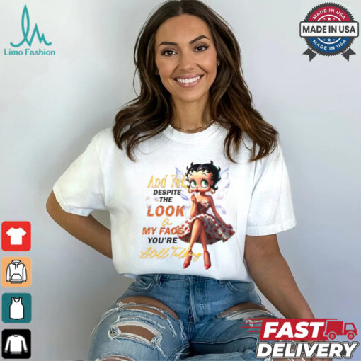 Betty Boop Despite The Look On My Face You’re Still Talking Shirt