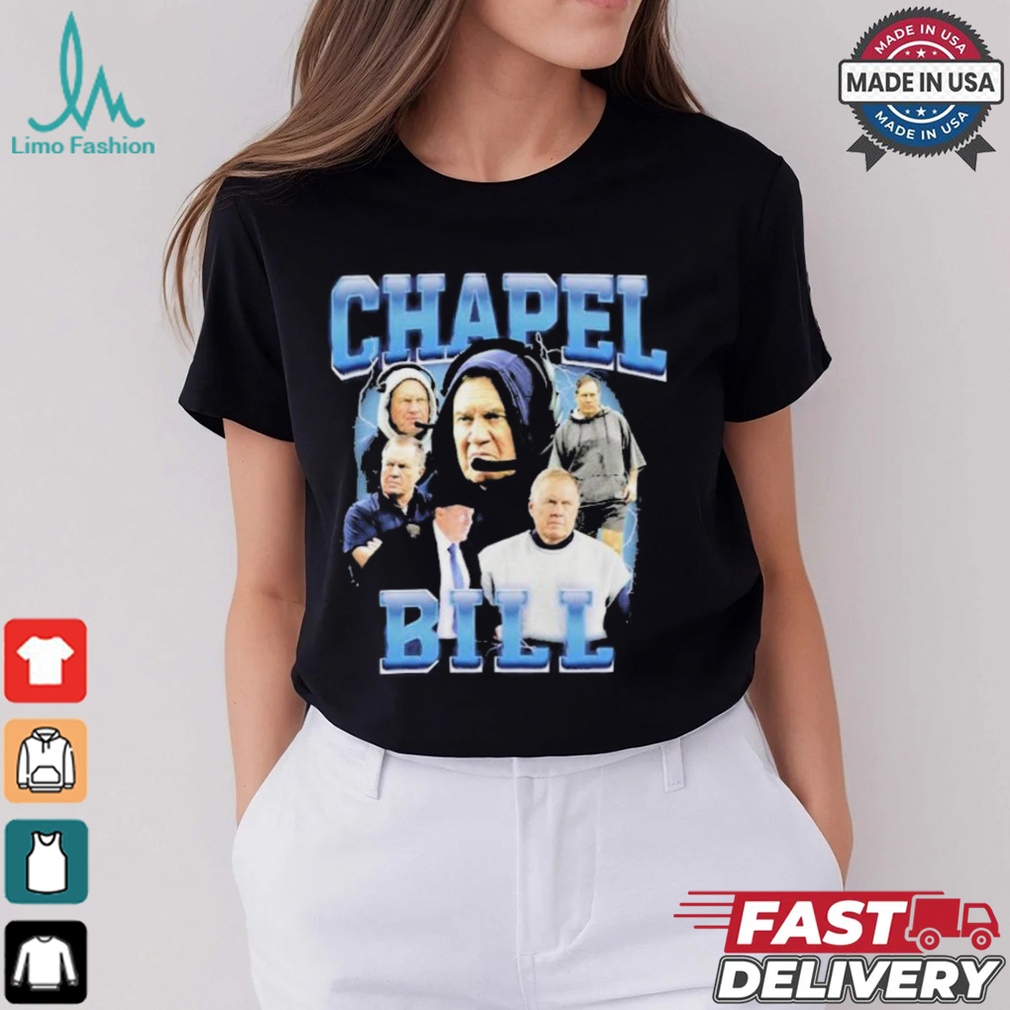 Bill Belichick Chapel Bill Coach New England Patriots T shirt Bill Belichick Chapel Bill Coach New England Patriots T shirt