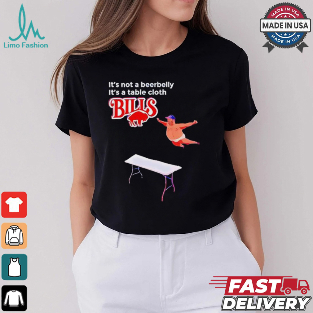 Bills It’s Not A Beerbelly It’s A Table Cloth shirt Bills It’s Not A Beerbelly It’s A Table Cloth shirt