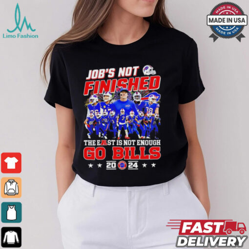 Buffalo Bills job’s not finished the east is not enough Go Bills 2024 shirt