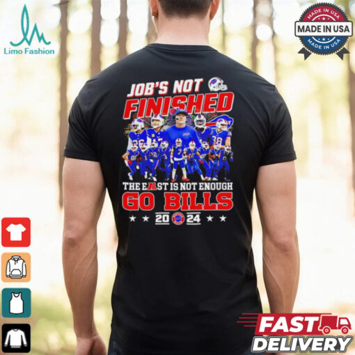 Buffalo Bills job’s not finished the east is not enough Go Bills 2024 shirt