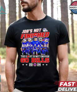 Buffalo Bills job’s not finished the east is not enough Go Bills 2024 shirt