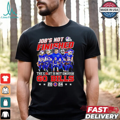 Buffalo Bills job’s not finished the east is not enough Go Bills 2024 shirt