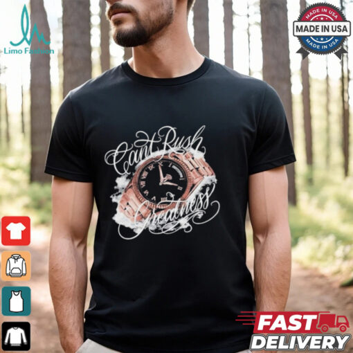 Can’t Rush Greatness T shirts