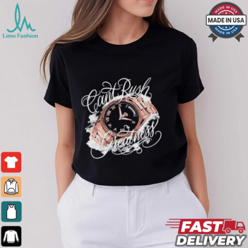 Can’t Rush Greatness T shirts