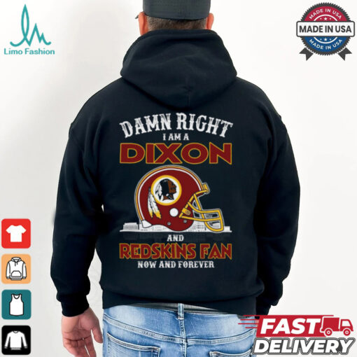Damn Right Dixon And Redskins Fan Now And Forever Shirt