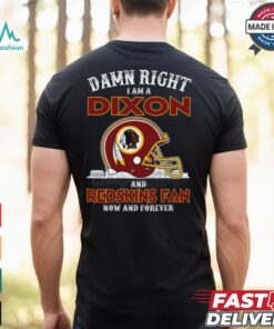 Damn Right Dixon And Redskins Fan Now And Forever Shirt