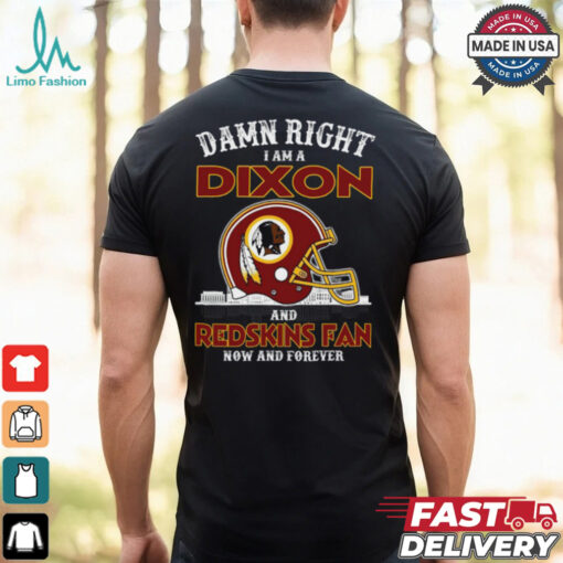 Damn Right Dixon And Redskins Fan Now And Forever Shirt