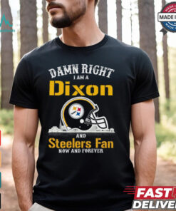 Damn Right Dixon And Steelers Fan Now And Forever Shirt