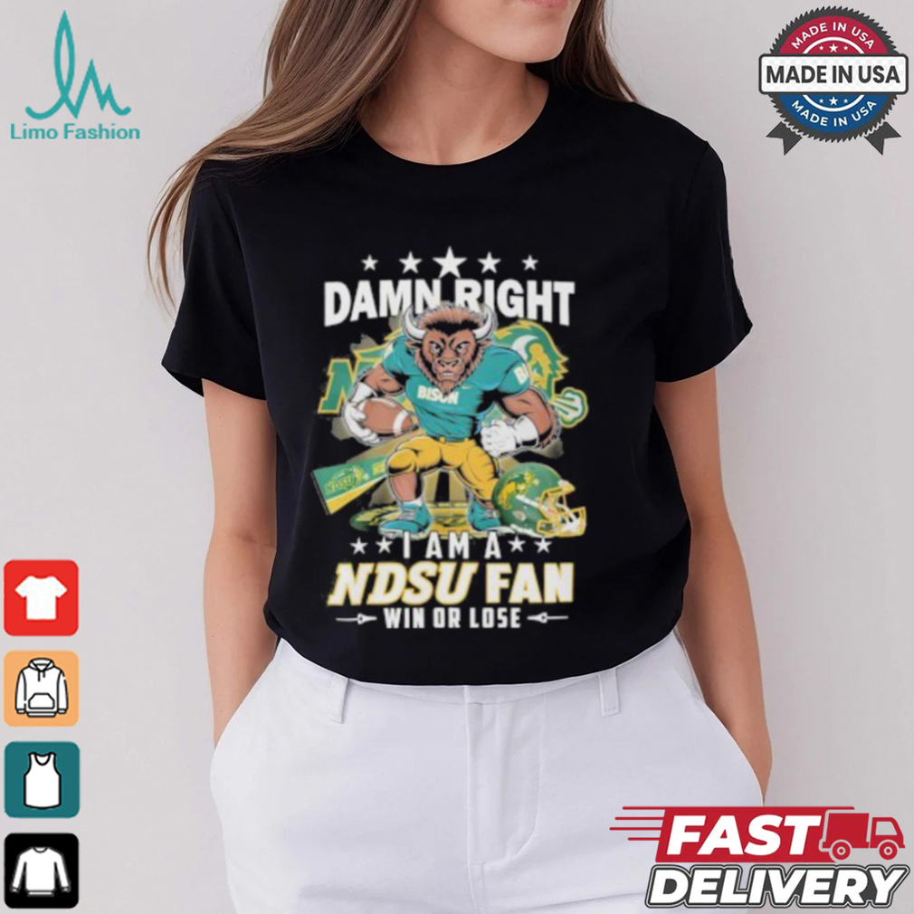 Damn Right I Am A NDSU Bison Fan Win Or Lose Shirt Damn Right I Am A NDSU Bison Fan Win Or Lose Shirt