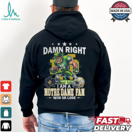 Damn Right I Am A Notre Dame Fighting Irish Fan Win Or Lose Mascot 2024 Shirt