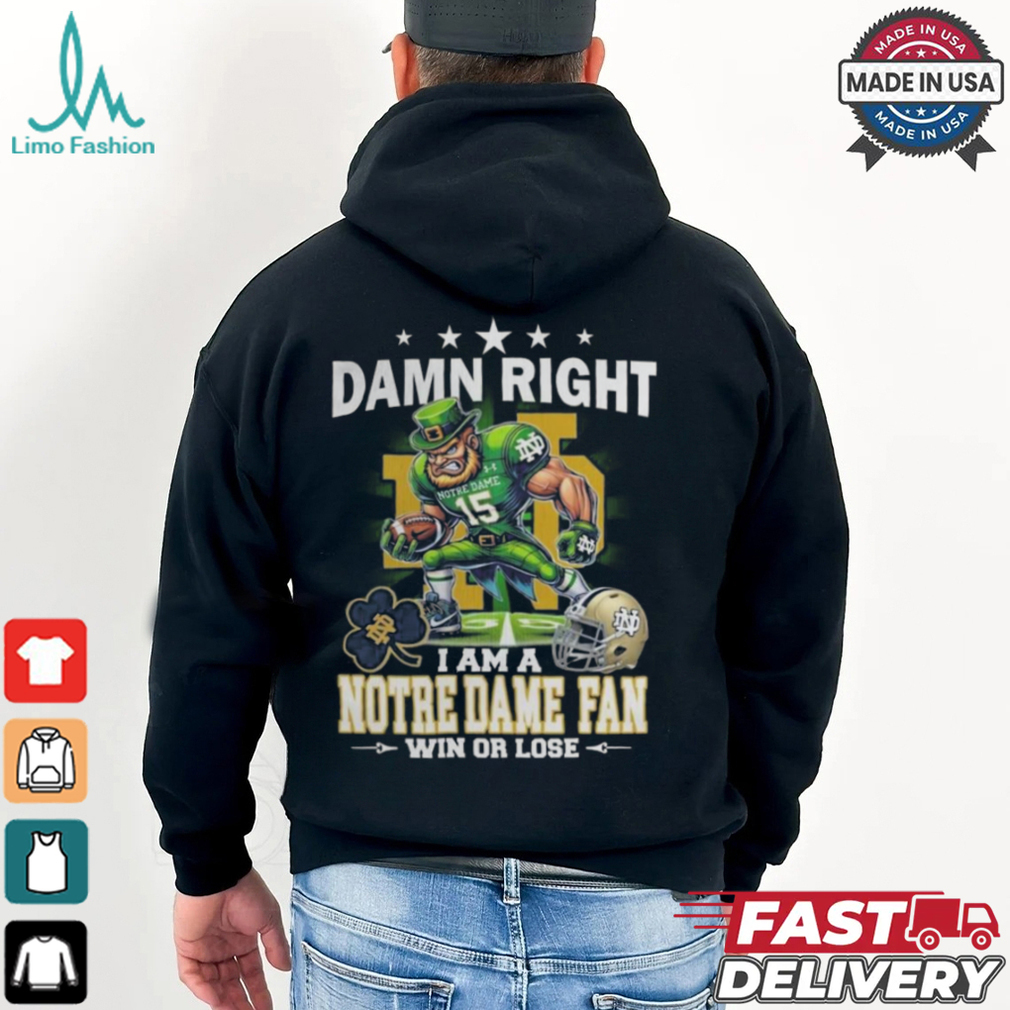 Damn Right I Am A Notre Dame Fighting Irish Fan Win Or Lose Mascot 2024 Shirt Damn Right I Am A Notre Dame Fighting Irish Fan Win Or Lose Mascot 2024 Shirt