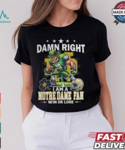 Damn Right I Am A Notre Dame Fighting Irish Fan Win Or Lose Mascot 2024 Shirt