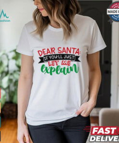 Dear Santa If You'll Just Let Me Explain Funny Christmas Shirt