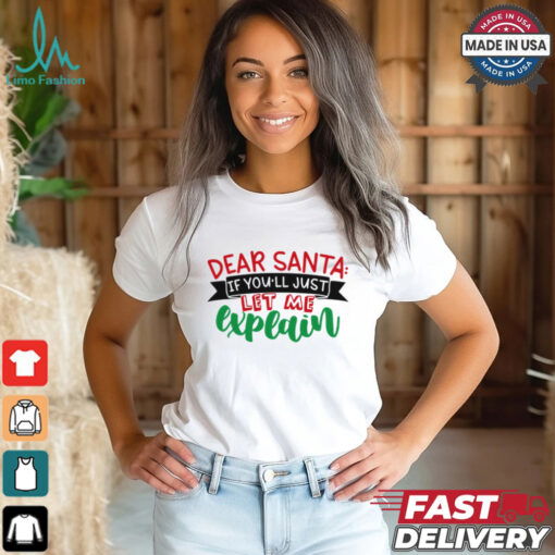 Dear Santa If You’ll Just Let Me Explain Funny Christmas Shirt
