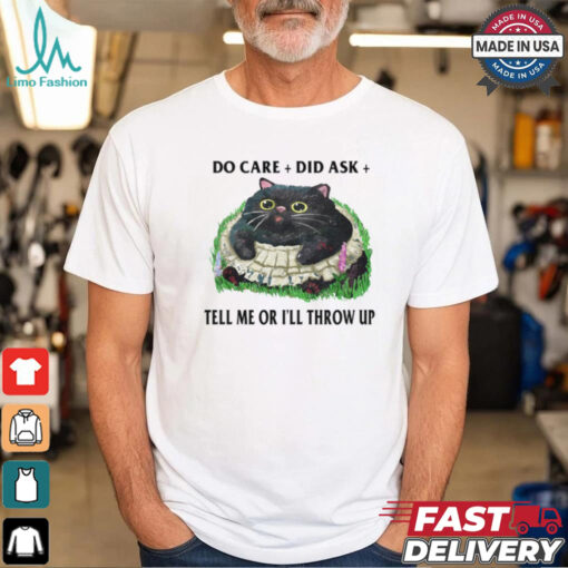Do Care Did Ask Tell Me Or I'll Throw Up T Shirt