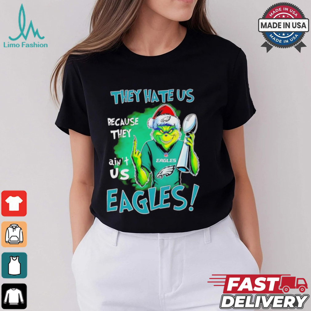 Eagles Super Bowl Grinch Christmas they hate us because they aint us shirt Eagles Super Bowl Grinch Christmas they hate us because they aint us shirt