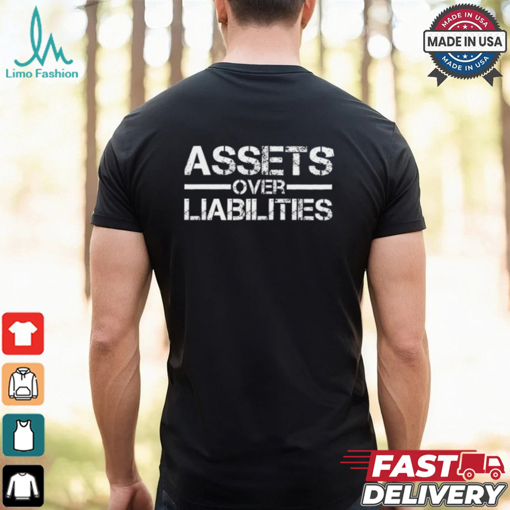 Earn Your Leisureassets Over Liabilities T Shirt Earn Your Leisureassets Over Liabilities T Shirt