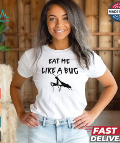 Eat Me Like A Bug T Shirt