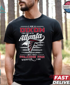 I Am A Dixon I May Not Be In Atlanta Falcons Fan Wherever I Am Shirt