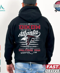 I Am A Dixon I May Not Be In Atlanta Falcons Fan Wherever I Am Shirt