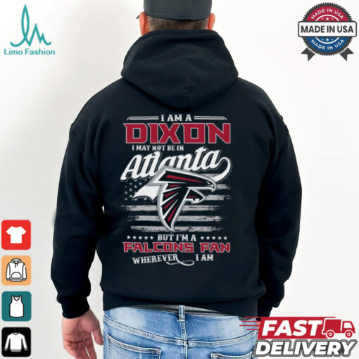 I Am A Dixon I May Not Be In Atlanta Falcons Fan Wherever I Am Shirt