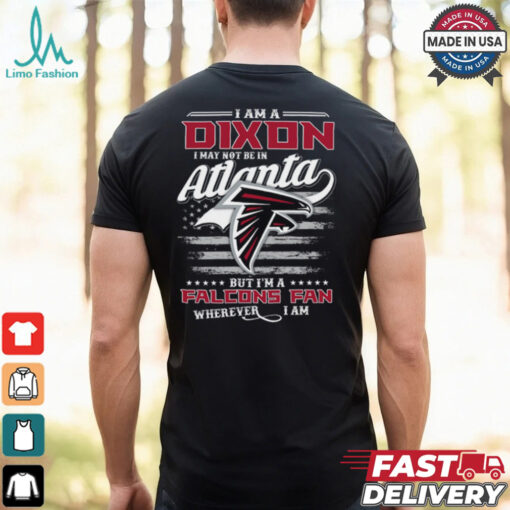 I Am A Dixon I May Not Be In Atlanta Falcons Fan Wherever I Am Shirt