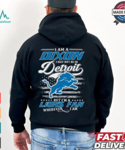 I Am A Dixon I May Not Be In Detroit Lions Fan Wherever I Am Shirt
