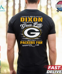 I Am A Dixon I May Not Be In Green Bay Packers Fan Wherever I Am Shirt