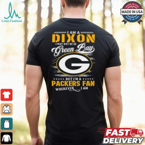 I Am A Dixon I May Not Be In Green Bay Packers Fan Wherever I Am Shirt
