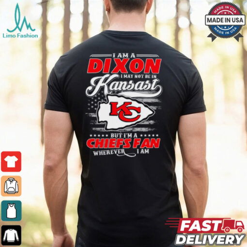 I Am A Dixon I May Not Be In Kansas City Chiefs Fan Wherever I Am Shirt