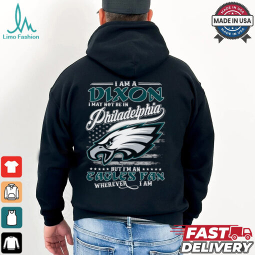 I Am A Dixon I May Not Be In Philadelphia Eagles Fan Wherever I Am Shirt
