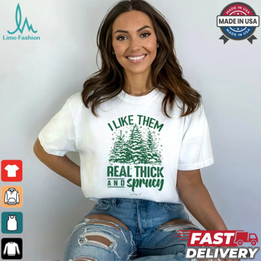 I Like Them Real Thick And Sprucy Classic T Shirt
