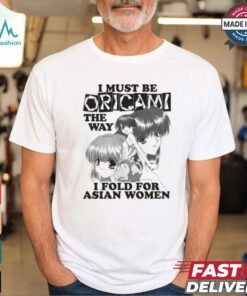 I Must Be Origami The Way I Fold For Asian Women Shirt