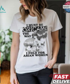 I Must Be Origami The Way I Fold For Asian Women Shirt