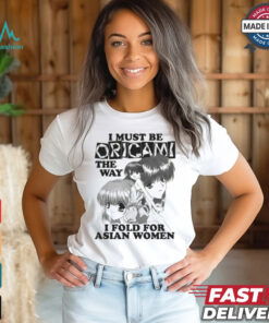 I Must Be Origami The Way I Fold For Asian Women Shirt