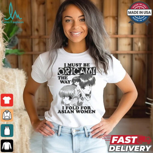I Must Be Origami The Way I Fold For Asian Women Shirt