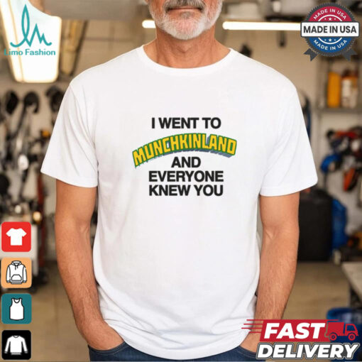 I Went To Munchkinland And Everyone Knew You Shirt
