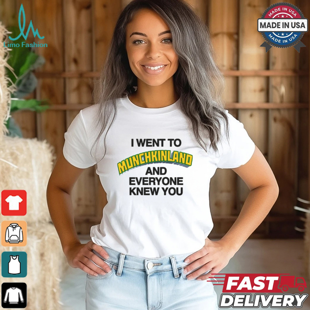 I Went To Munchkinland And Everyone Knew You Shirt I Went To Munchkinland And Everyone Knew You Shirt
