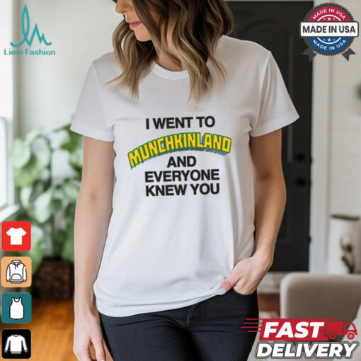 I Went To Munchkinland And Everyone Knew You Shirt