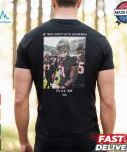 If They Ain't With Houston Fuck 'Em 51 Shirt